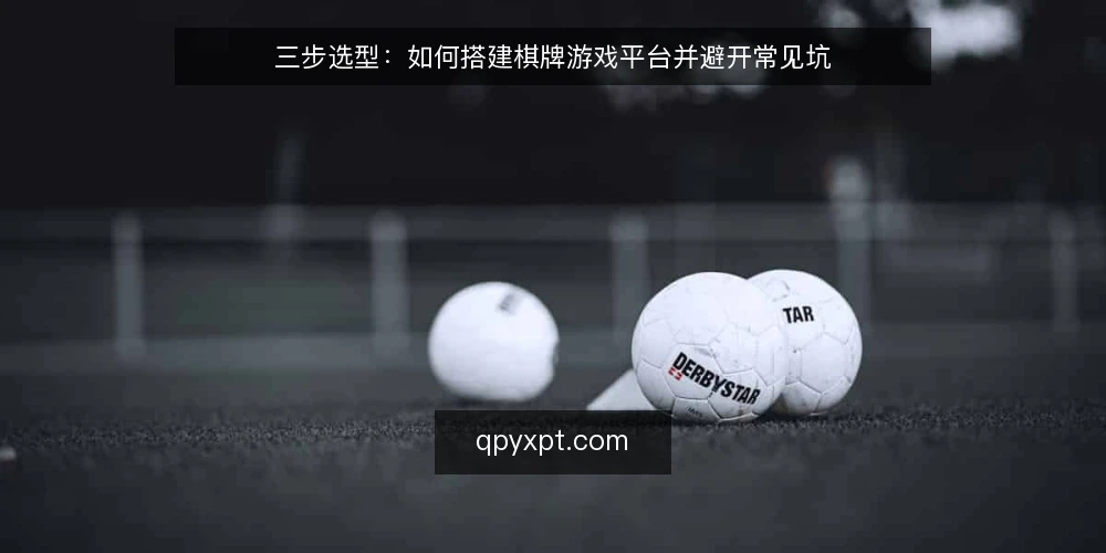 三步选型:如何搭建棋牌游戏平台并避开常见坑 — 第一步:明确平台需求边界 配图