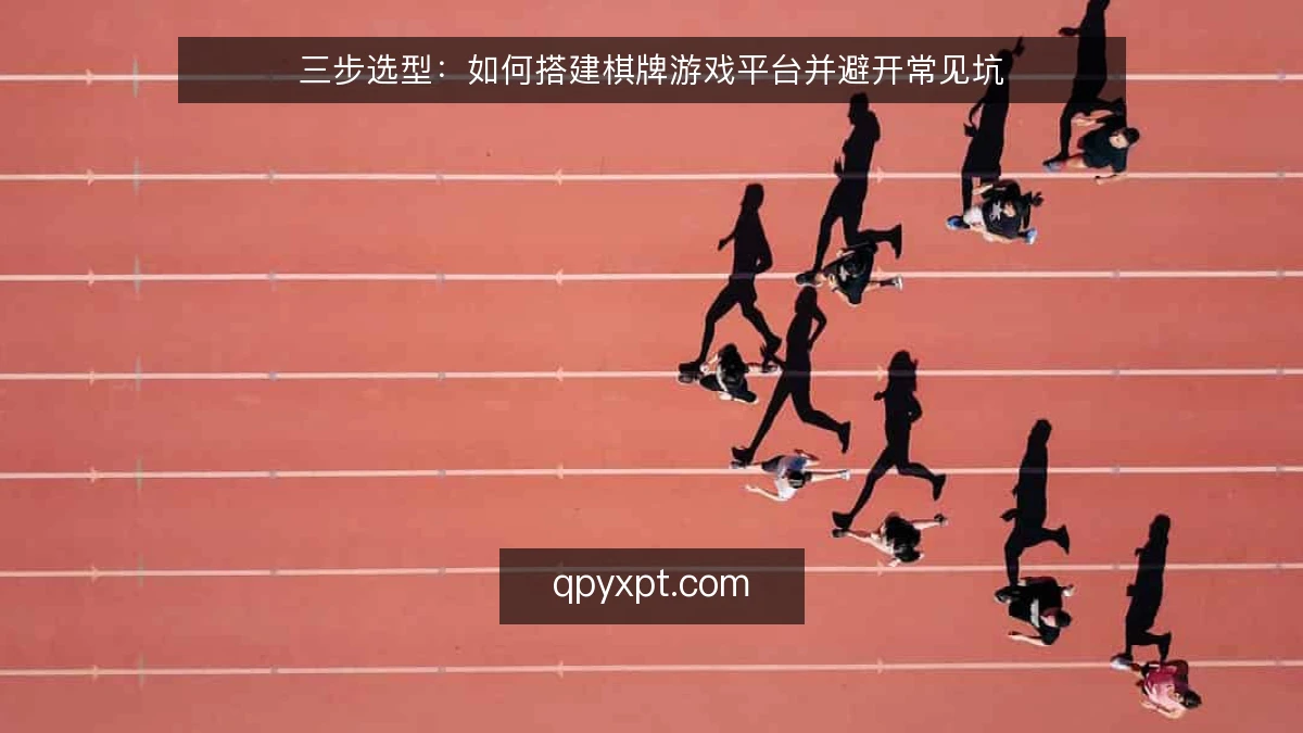 三步选型:如何搭建棋牌游戏平台并避开常见坑