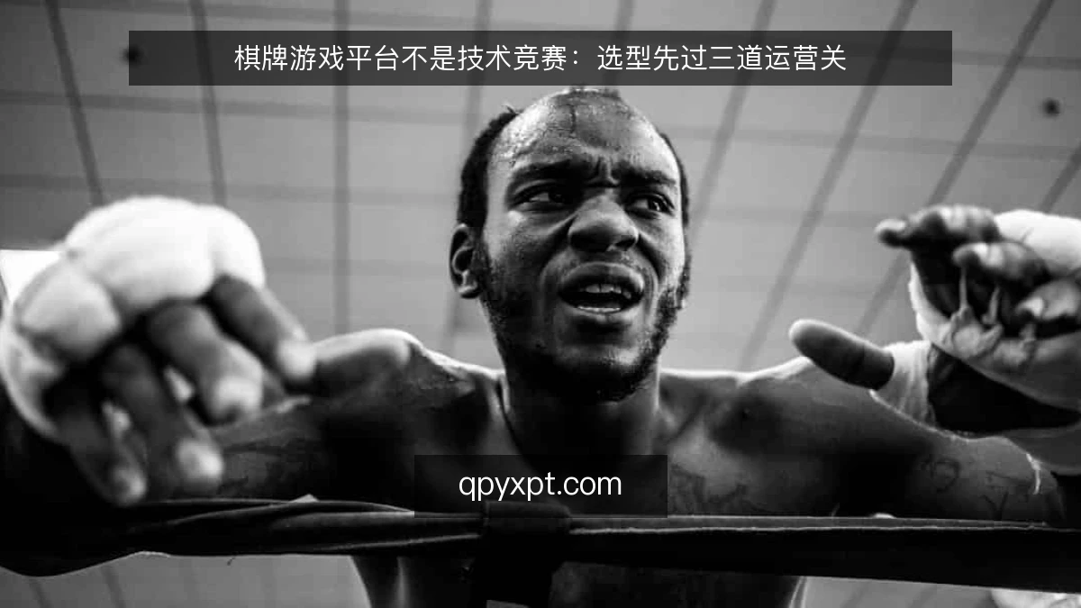 棋牌游戏平台不是技术竞赛:选型先过三道运营关