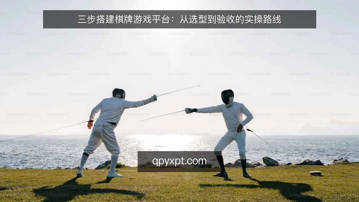 三步搭建棋牌游戏平台:从选型到验收的实操路线