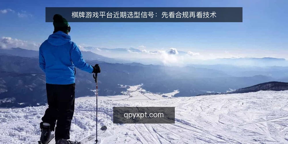 棋牌游戏平台近期选型信号:先看合规再看技术 — 当前棋牌游戏平台的选型风向 配图