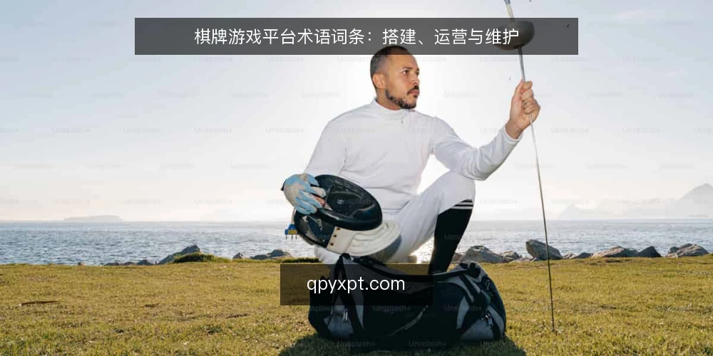 棋牌游戏平台术语词条：搭建、运营与维护 — 信号观察：项目启动前的术语核对 配图