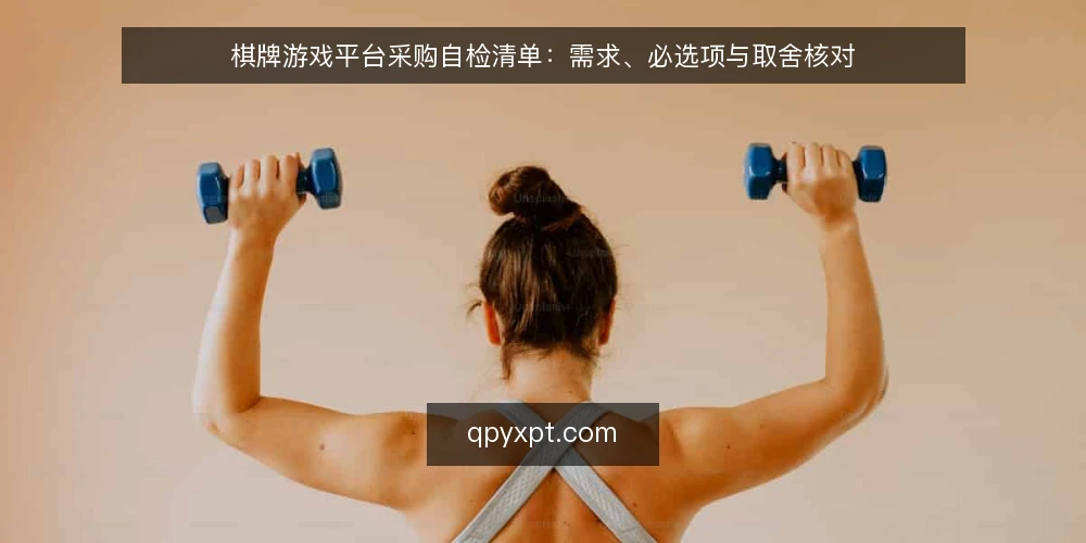 棋牌游戏平台采购自检清单:需求、必选项与取舍核对 — 先定义本次采购要解决的真实需求 配图