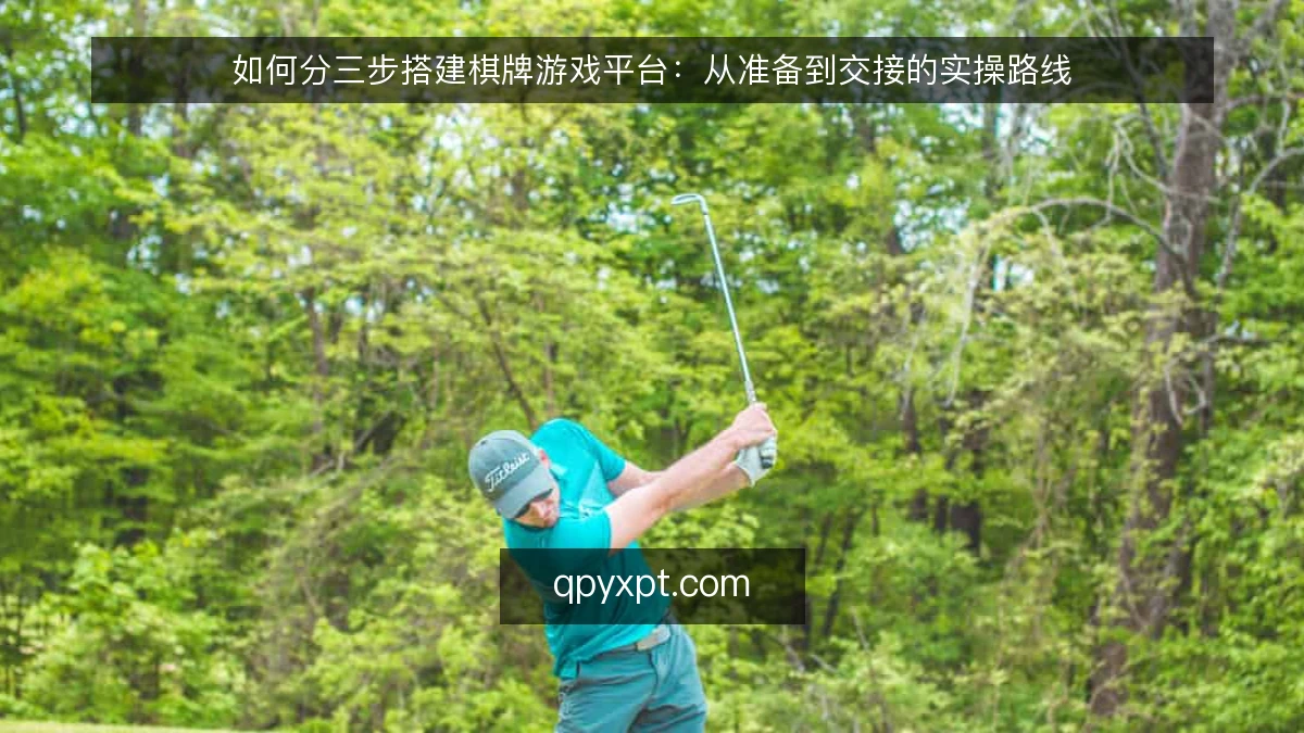 如何分三步搭建棋牌游戏平台：从准备到交接的实操路线